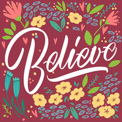 The inscription Believe on a burgundy background with flowers and leaves. Text for postcard, invitation, T-shirt print design, banner, motivation poster. Isolated vector. Floral pattern.