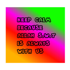 Vector with quote keep calm because Allah S.W.T is always with us on colorful background
