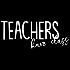 teachers have class on black background inspirational quotes,lettering design