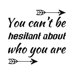 You can’t be hesitant about who you are. Isolated Vector Quote
