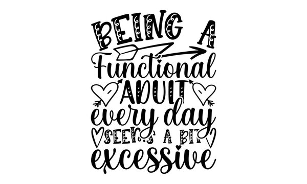 Being A Functional Adult Every Day Seems A Bit Excessive SVG, Sarcastic Bundle Svg,Sarcasm Svg Bundle, Sarcastic Svg Bundle, Funny Svg Bundle, Sarcastic Sayings Svg Bundle, Sarcastic Quotes Svg