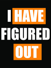 i have figured out typography t-shirt design VECTOR ART.