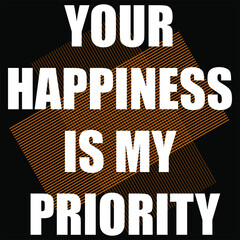 your happiness is my priority typography t-shirt design. Saying, phrase, quotes t shirt.