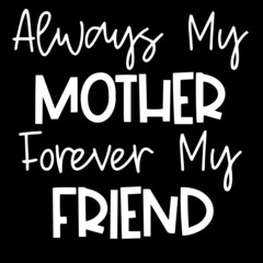 always my mother forever my friend on black background inspirational quotes,lettering design