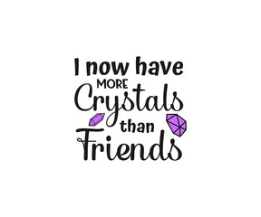 I now have more crystals than friends, Crystals SVG File, Witch svg,crystal ball svg, Halloween Svg