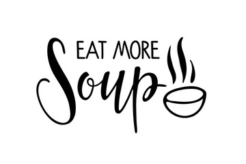 Eat more Soup. Hand written inscription. Inspiring typography. Lettering design with bowl for for cafe, market, menu, shop, bar, restaurant, poster, label, sticker, logo. Black minimalist vector print