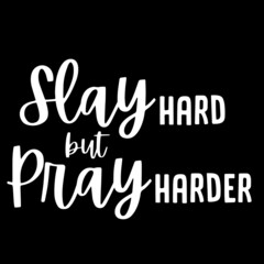 slay hard but pray harder on black background inspirational quotes,lettering design