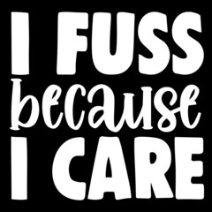 i fuss because i care on black background inspirational quotes,lettering design