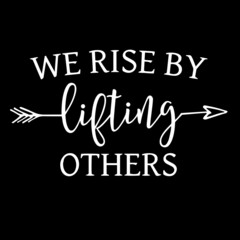 we rise by lifting others on black background inspirational quotes,lettering design