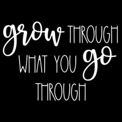 grow through what you go through on black background inspirational quotes,lettering design