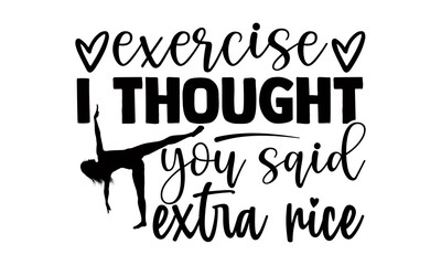 Exercise I thought you said extra rice- Exercise t shirts design, Hand drawn lettering phrase, Calligraphy t shirt design, Isolated on white background, svg Files for Cutting Cricut and Silhouette