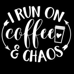 i run on coffee and chaos on black background inspirational quotes,lettering design