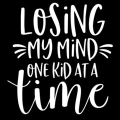 losing my mind one kid at a time on black background inspirational quotes,lettering design