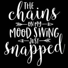 the chains on my mood swing just snapped on black background inspirational quotes,lettering design