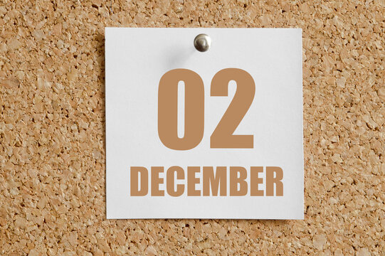 december 02. 02th day of the month, calendar date.White calendar sheet attached to brown cork board.Winter month, day of the year concept