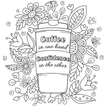 Motivational, inspirational quote. Hand drawn coloring page for kids and adults. Coffee cup and flowers. Beautiful drawing for girls with patterns and small details. Pictures to color. Vector