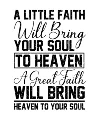 A Little Faith Will Bring your soult Christian Sayings and Christian Quotes black.100% vector white t shirt, pillow, mug, sticker and other Printing media.Jesus christian saying EPS PNG SVG DXF  File