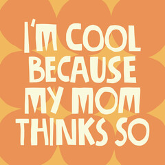 I'm cool because my mom thinks so hand drawn lettering. Abstract background. Vector illustration for lifestyle poster. Life coaching phrase for a personal growth, authentic person. 