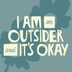 I am an outsider and it's okay hand drawn lettering. Abstract flowers background. Vector illustration for lifestyle poster. Life coaching phrase for a personal growth, authentic person. 