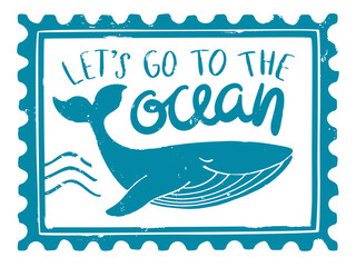 Textured sea post stamp with blue whale and "let's go to the ocean" lettering. Grange whale. For decoration, design, tattoo or scrapbooking. Vector shabby hand drawn illustration