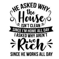 Obraz premium he asked why the house isn't clean inspirational quotes, motivational positive quotes, silhouette arts lettering design