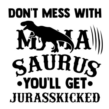 don't mess with mamasaurus you'll get jurasskicked inspirational quotes, motivational positive quotes, silhouette arts lettering design