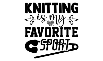 Knitting is my favorite sport -Knitting t shirts design, Hand drawn lettering phrase, Calligraphy t shirt design, Isolated on white background, svg Files for Cutting Cricut and Silhouette, EPS 10