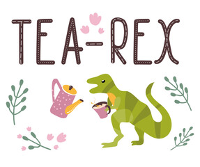 Dino quote.Tea Rex.Tyrannosaurus with cup and kettle.Lettering and reptile.Hand drawn dinosaur.Cute predator.Sketch Jurassic animal.Childish funny comic font.Print for T-shirt.Floral elements