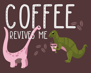 Dino quote.Coffee revives me phrase.Hand drawn dinosaurs.Camptosaurus with cup.Lettering and reptile.Cute sketch Jurassic animals.Childish funny comic font.Print for T-shirt.Cafe poster.