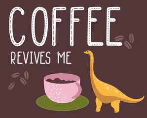 Dino quote.Coffee revives me phrase.Hand drawn dinosaur. Diplodocus with huge cup.Lettering and reptile.Cute sketch Jurassic animals.Childish funny comic font.Print for T-shirt.Cafe poster.