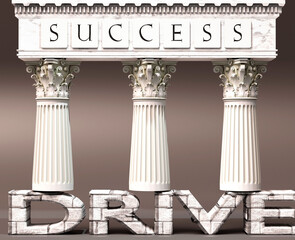 Drive as a foundation of success - symbolized by pillars of success supported by Drive to show that it is essential for reaching goals and achievements, 3d illustration