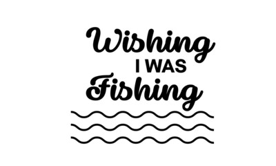 Fishing Quote, Typography for print or use as poster, card, flyer or T Shirt