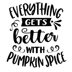 everything gets better with pumpkin spice inspirational quotes, motivational positive quotes, silhouette arts lettering design