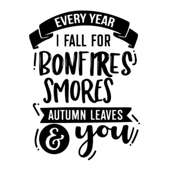 Every Year I Fall For Bonfires Smores Autumn Leaves And You Inspirational Quotes, Motivational Positive Quotes, Silhouette Arts Lettering Design