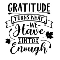 gratitude turns what we have into enough inspirational quotes, motivational positive quotes, silhouette arts lettering design