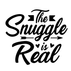 the snuggle is real inspirational quotes, motivational positive quotes, silhouette arts lettering design