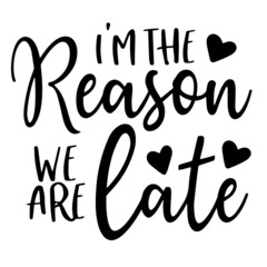 i'm the reason we are late inspirational quotes, motivational positive quotes, silhouette arts lettering design