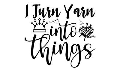 I turn yarn into things -Knitting Typography Lettering Design, Printing For T shirt, Banner, Poster, Mug Etc, Vector Illustration, EPS 10