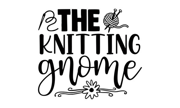 The knitting gnome -Knitting Typography Lettering Design, Printing For T shirt, Banner, Poster, Mug Etc, Vector Illustration, EPS 10