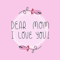 Mother's day greeting card design. Cute flowers-hearts and cute hand lettering Dear Mom, I love you on pink background..
