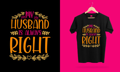 My Husband Is Always Right Funny T-Shirt design for Good wife | valentines Day Gift | Anniversary Gift | 14 February gift | Gift fot Husband 