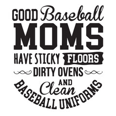 good baseball moms have sticky floors dirty ovens and clean inspirational quotes, motivational positive quotes, silhouette arts lettering design