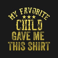 My favorite child gave me this shirt,   Dad t-shirt design quote Best for T-shirt, Mug, Pillow, Bag, Clothes printing, Printable decoration and much more.