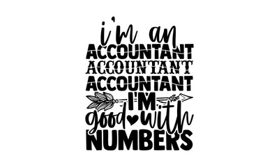 I'm an accountant accountant accountant I'm good with numbers - Accountant t shirts design, Hand drawn lettering phrase, Calligraphy t shirt design, svg Files for Cutting Cricut and Silhouette, card, 