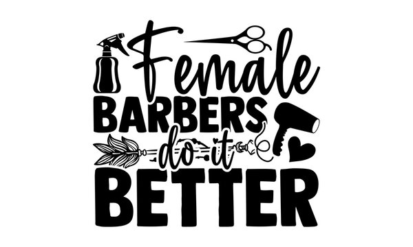 Female barbers do it better - Barber t shirts design, Hand drawn lettering phrase, Calligraphy t shirt design, svg Files for Cutting Cricut and Silhouette, card, flyer, EPS 10