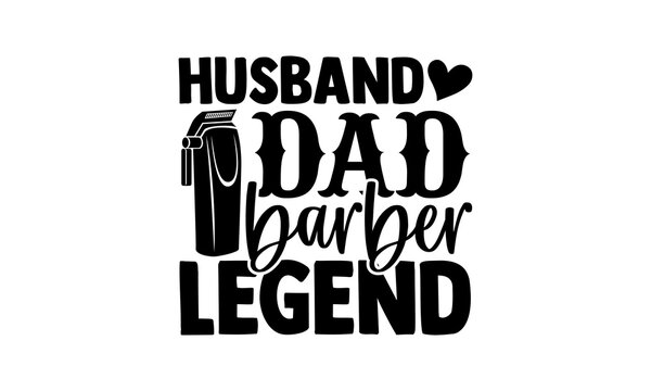 Husband dad barber legend - Barber t shirts design, Hand drawn lettering phrase, Calligraphy t shirt design, svg Files for Cutting Cricut and Silhouette, card, flyer, EPS 10