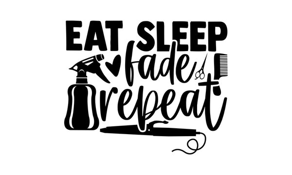 Eat sleep fade repeat - Barber t shirts design, Hand drawn lettering phrase, Calligraphy t shirt design, svg Files for Cutting Cricut and Silhouette, card, flyer, EPS 10