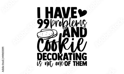 Download I Have 99problems And Cookie Decorating Is Not One Of Them Baker T Shirts Design Hand Drawn Lettering Phrase Calligraphy T Shirt Design Svg Files For Cutting Cricut And Silhouette Card Flyer