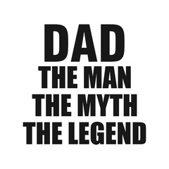 Dad the man the myth the legend, Dad t-shirt stock illustration Best for T-shirt Mug Pillow, Bag Clothes printing and Printable decoration and much more.