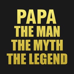 PaPa the man the myth the legend, fathers, t-shirt, design, typography, illustration, card, poster, retro, text, vector, quote, lettering, family, vintage, print, label, graphic, decoration, day, best